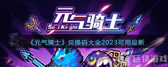 元气骑士全部礼包码2024大全 元气骑士全部礼包码真实有效