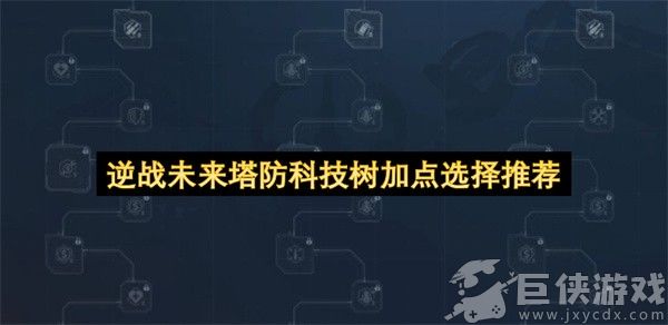 逆战未来塔防科技树加点选择推荐 逆战未来塔防科技树怎么加点