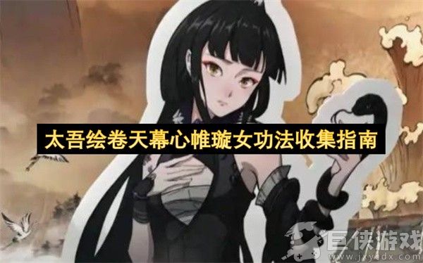 太吾绘卷天幕心帷璇女功法收集指南 太吾绘卷天幕心帷璇女功法怎么收集