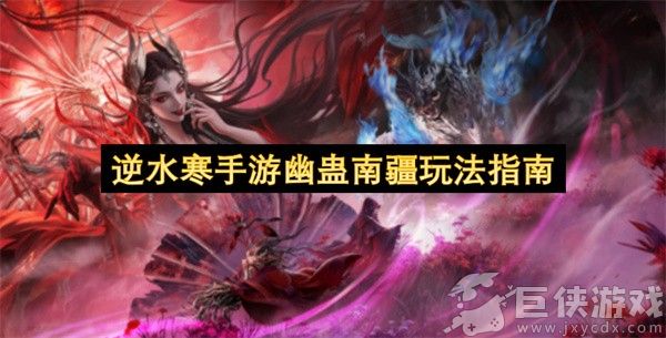 逆水寒手游幽蛊南疆玩法指南 逆水寒手游幽蛊南疆怎么玩