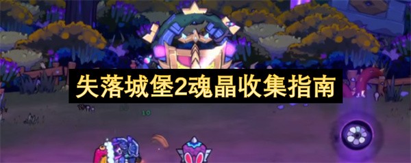 失落城堡2魂晶收集指南 失落城堡2魂晶获取攻略