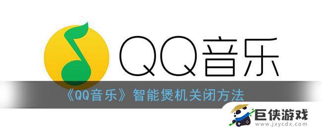 QQ音乐智能煲机如何关闭 QQ音乐智能煲机关闭教程