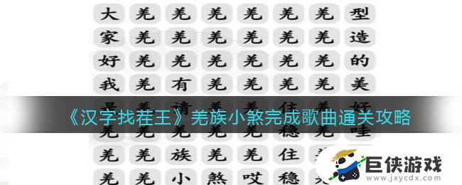 汉字找茬王羌族小煞完成歌曲如何通关 汉字找茬王羌族小煞完成歌曲通关方法