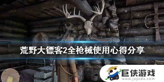 荒野大镖客2什么枪好用 荒野大镖客2什么枪最好