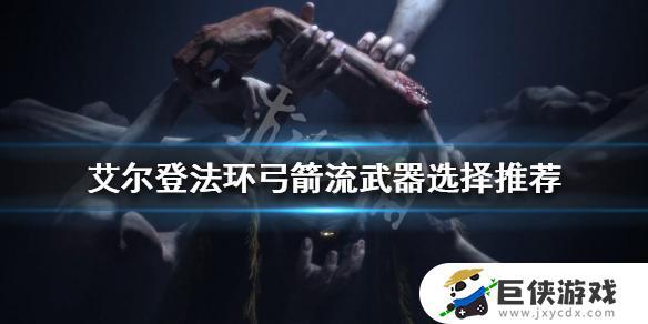 艾尔登法环哪个弓好用 艾尔登法环最好用的弓介绍分享