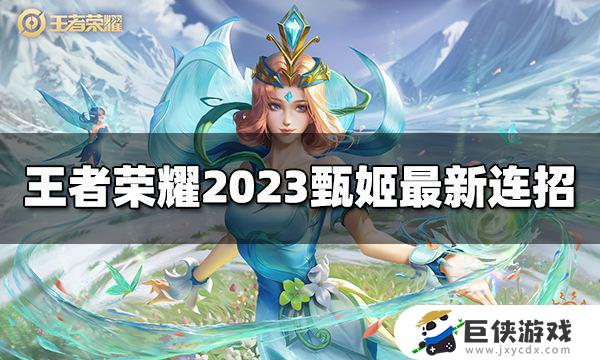 甄姬2023最新连招攻略 王者荣耀甄姬连招技巧