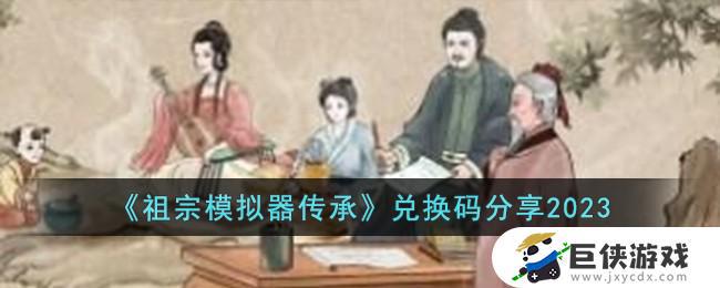 祖宗模拟器传承兑换码2023如何使用 祖宗模拟器传承兑换码2023使用方法